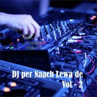 DJ Per Naach Lewa De, Vol. 2 songs mp3