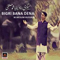Bigri Bana Dena M.Mesum Hussain Song Download Mp3