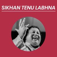 Sikhan Tenu Labhna Nusrat Fateh Ali Khan Song Download Mp3