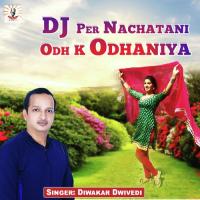DJ Per Nachatani Odh K Odhaniya Diwakar Dwivedi Song Download Mp3