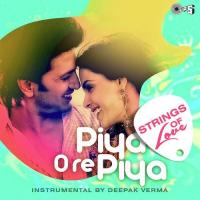 Piya O Re Piya -Strings Of Love (Single) Deepak Verma Song Download Mp3