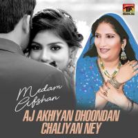 Aj Akhiyan Dhoondan Chaliyan Ney Madam Afshan Song Download Mp3