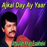 Ajkal Day Ay Yaar Attaullah Khan Esakhelvi Song Download Mp3