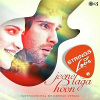 Jeene Laga Hoon - Strings Of Love (Single) Deepak Verma Song Download Mp3