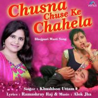 Chusna Chuse Ke Chahela Khushboo Uttam Song Download Mp3