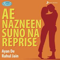 Ae Nazneen Suno Na (Reprise) Rahul Jain,Ayan De Song Download Mp3