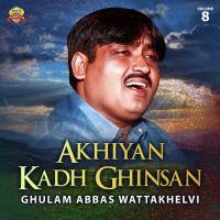 Akhiyan Kadh Ghinsan Ghulam Abbas Wattakhelvi Song Download Mp3