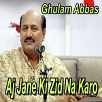 Aj Jane Ki Zid Na Karo Ghulam Abbas Song Download Mp3