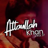 Atta Ullah Khan, Vol. 37 songs mp3
