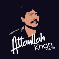 Atta Ullah Khan, Vol. 50 songs mp3