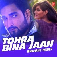 Tohra Bina Jaan Himanshu Pandey Song Download Mp3