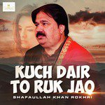 Kuch Dair To Ruk Jao Shafaullah Khan Rokhri Song Download Mp3