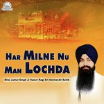 Har Milne Nu Man Lochda Bhai Jujhar Singh Ji Hazuri Ragi Sri Harmandir Sahib Song Download Mp3