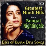 Greatest Hindi Hits from Bengal Nightingale (Best of Kanan Devi Hit Songs) songs mp3