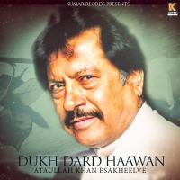 Dukh Dard Haawan Attaullah Khan Esakheelve Song Download Mp3