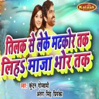 Tilak Se Leke Matakor Tak Liha Maja Bhor Tak Kundan Goswami,Antra Singh Priyanka Song Download Mp3