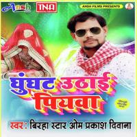 Ghunghat Uthai Piyawa Om Prakash Diwana Song Download Mp3