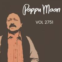 Pappu Maan, Vol. 2751 songs mp3