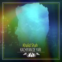 Kachiyan De Yari Khalid Shah Song Download Mp3