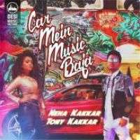 Car Mein Music Baja Neha Kakkar,Tony Kakkar Song Download Mp3