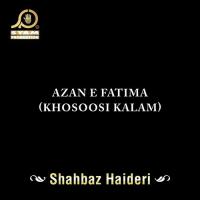 Azan E Fatima (Khosoosi Kalam) Shahbaz Haideri Song Download Mp3