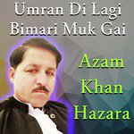 Umran Di Lagi Bimari Muk Gai Azam Khan Hazara Song Download Mp3