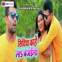 Sitiya Kahe La Bajaila Shobha Singh Song Download Mp3