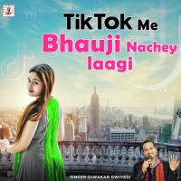 Tik Tok Me Bhauji Nachey Laagi Diwakar Dwivedi Song Download Mp3