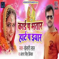 Card Pa Bhatar Heart Pa Iyaar Khesari Lal Yadav,Antra Singh Priyanka Song Download Mp3
