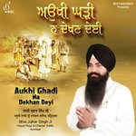 Aukhi Ghadi Na Dekhan Dey Bhai Jujhar Singh Ji Song Download Mp3