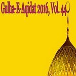 Gulha-e-Aqidat 2016, Vol. 44 songs mp3