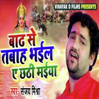 Badh Se Tabah Bhayil Ye Chhathi Maiya Sanjay Mishra Song Download Mp3