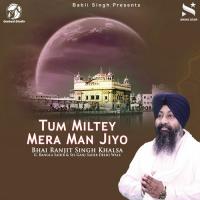 Tum Miltey Mera Man Jiyo Bhai Ranjit Singh Khalsa Song Download Mp3
