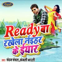 Ready Ba Rakhela Naihar Ke Eyar Chandan Chanchal,Anjali Bharti Song Download Mp3