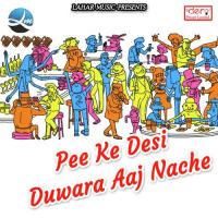 Pee Ke Desi Duwara Aaj Nache songs mp3