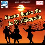 Kawna Badra Me Ja Ke Lukagaila songs mp3