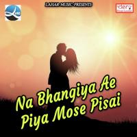 Na Bhangiya Ae Piya Mose Pisai Sunny Anand,Palak Singh Song Download Mp3