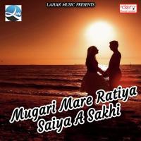 Mugari Mare Ratiya Saiya a Sakhi songs mp3