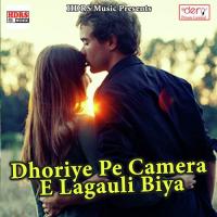 Dhoriye Pe Camera E Lagauli Biya songs mp3