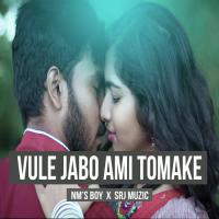 Vule Jabo Ami Tomake SRJ Muzic,NM's Boy Song Download Mp3