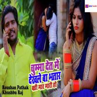 Chumma Det Me Dekhle Ba Bhatra Badi Maar Mari Ho Roushan Pathak,Khushbu Raj Song Download Mp3