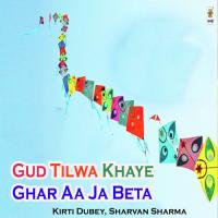 Gud Tilwa Khaye Ghar Aa Ja Beta Kirti Dubey,Sharvan Sharma Song Download Mp3