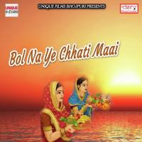 Bol Na Ye Chhati Maai songs mp3