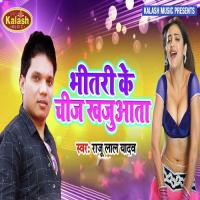 Bhitari Ke Chij Khajuata Raju Lal Yadav Song Download Mp3