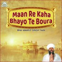 Maan Re Kaha Bhayo Te Boura Bhai Amarjit Singh Ji Taan Song Download Mp3