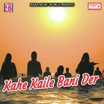 Kahe Kaile Bani Der songs mp3