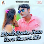 Bhoot Banke Jaan Tora Sasura Me songs mp3