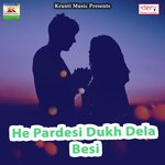 He Pardesi Dukh Dela Besi songs mp3