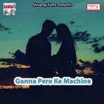 Ganna Pere Ke Machine songs mp3