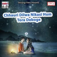 Chhauri Dilwa Nikasi Hum Tora Deboge songs mp3
